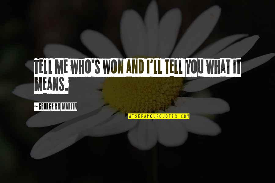 Earn My Trust Back Quotes By George R R Martin: Tell me who's won and I'll tell you