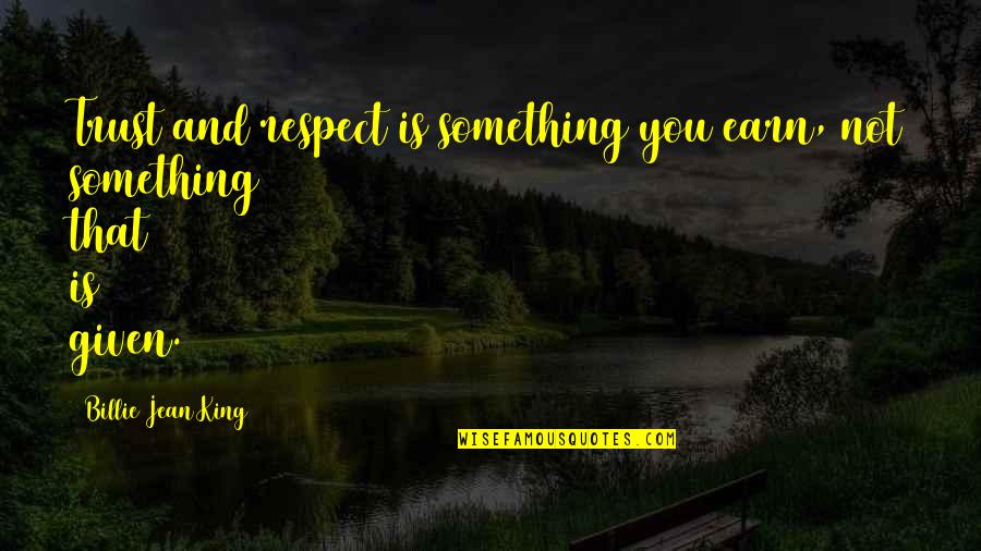 Earn My Trust Quotes By Billie Jean King: Trust and respect is something you earn, not
