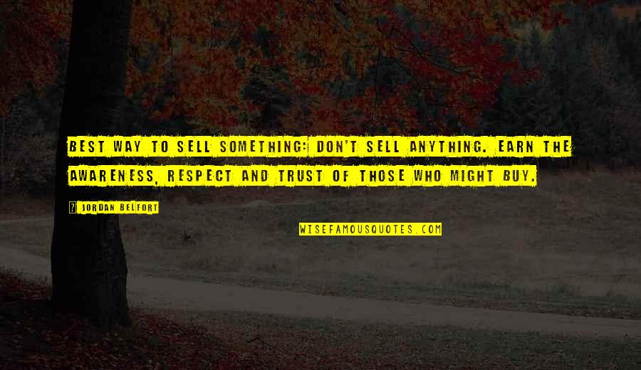 Earn My Trust Quotes By Jordan Belfort: Best way to sell something: don't sell anything.