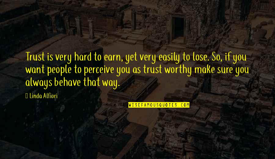 Earn My Trust Quotes By Linda Alfiori: Trust is very hard to earn, yet very