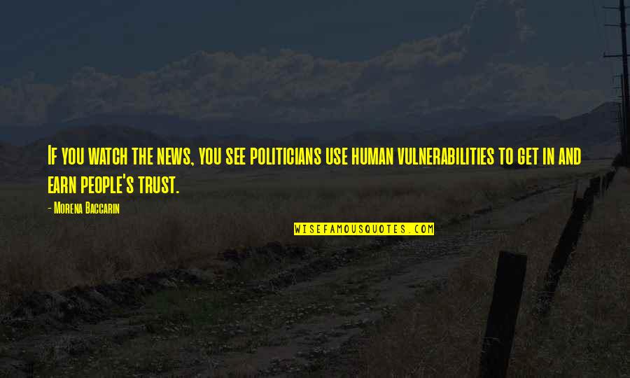 Earn My Trust Quotes By Morena Baccarin: If you watch the news, you see politicians