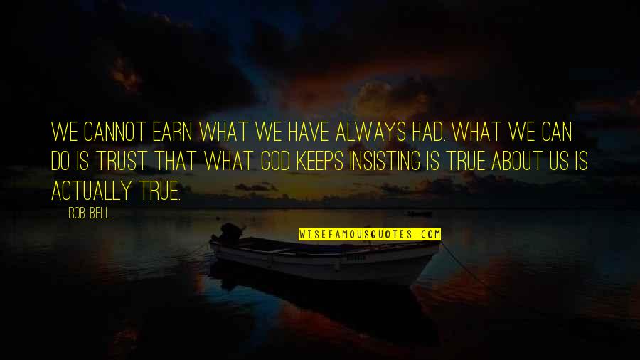 Earn My Trust Quotes By Rob Bell: We cannot earn what we have always had.