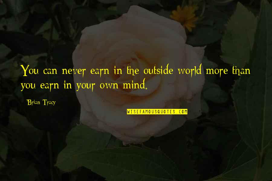 Earn Quotes By Brian Tracy: You can never earn in the outside world