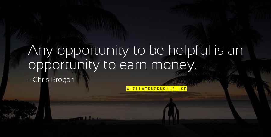 Earn Quotes By Chris Brogan: Any opportunity to be helpful is an opportunity