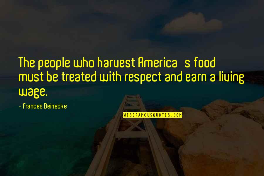 Earn Quotes By Frances Beinecke: The people who harvest America's food must be