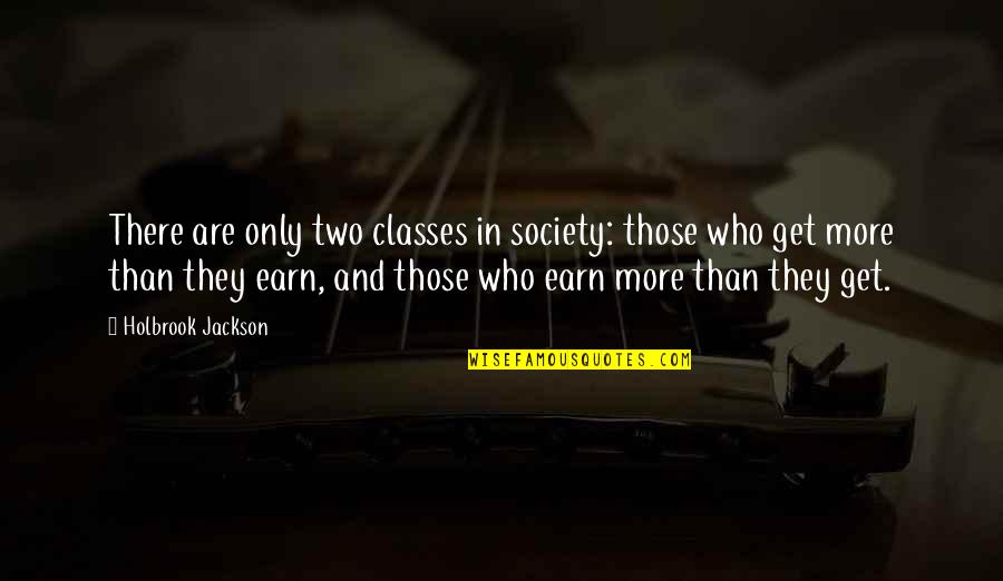 Earn Quotes By Holbrook Jackson: There are only two classes in society: those