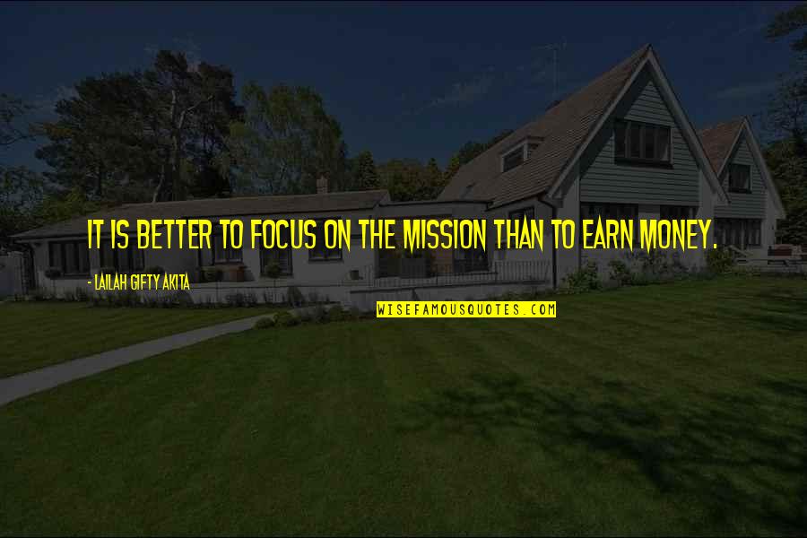 Earn Quotes By Lailah Gifty Akita: It is better to focus on the mission
