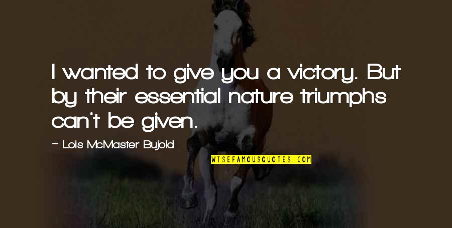 Earn Quotes By Lois McMaster Bujold: I wanted to give you a victory. But