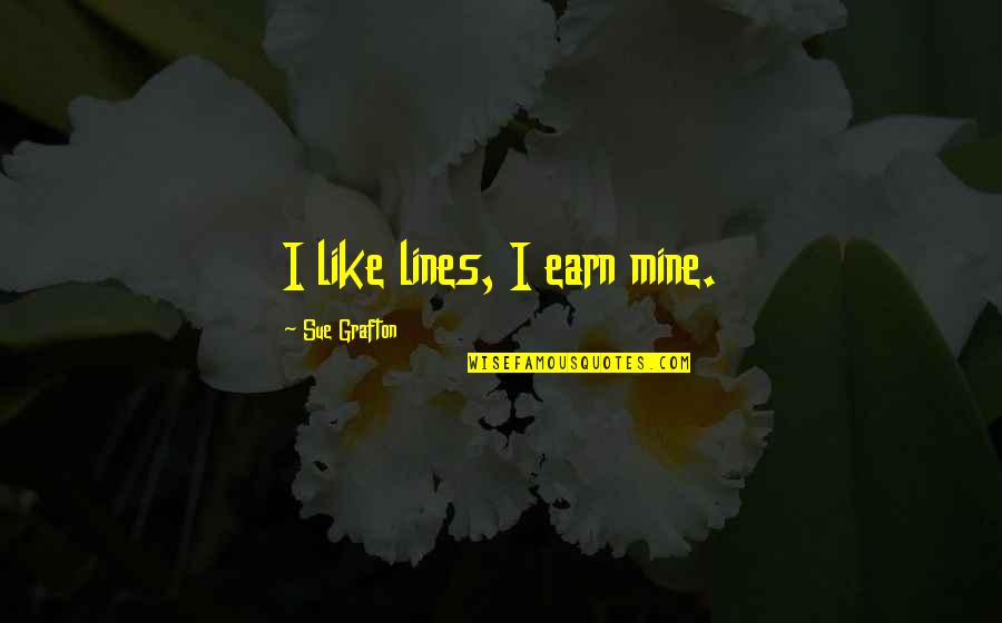 Earn Quotes By Sue Grafton: I like lines, I earn mine.