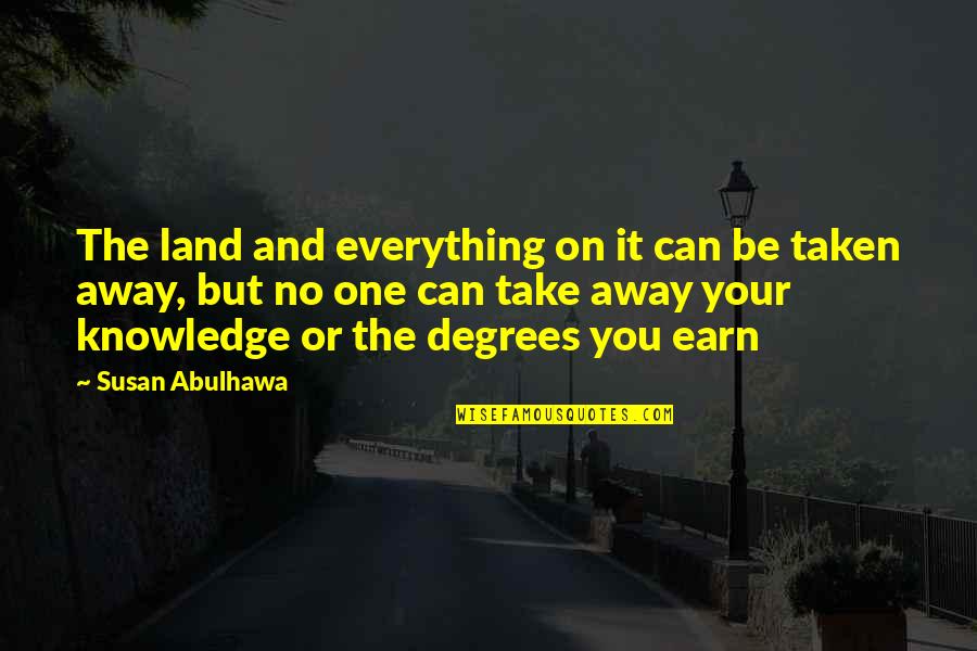 Earn Quotes By Susan Abulhawa: The land and everything on it can be