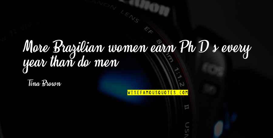 Earn Quotes By Tina Brown: More Brazilian women earn Ph.D.s every year than