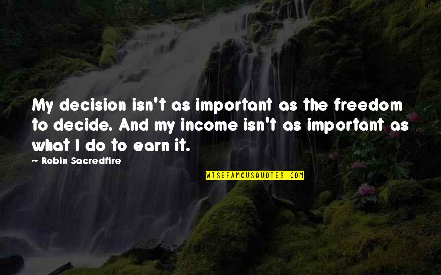 Earn Success Quotes By Robin Sacredfire: My decision isn't as important as the freedom