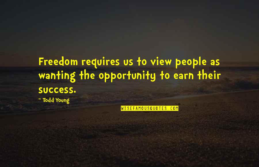 Earn Success Quotes By Todd Young: Freedom requires us to view people as wanting