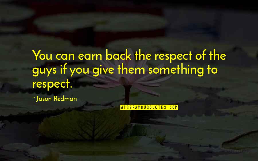 Earn The Respect Quotes By Jason Redman: You can earn back the respect of the