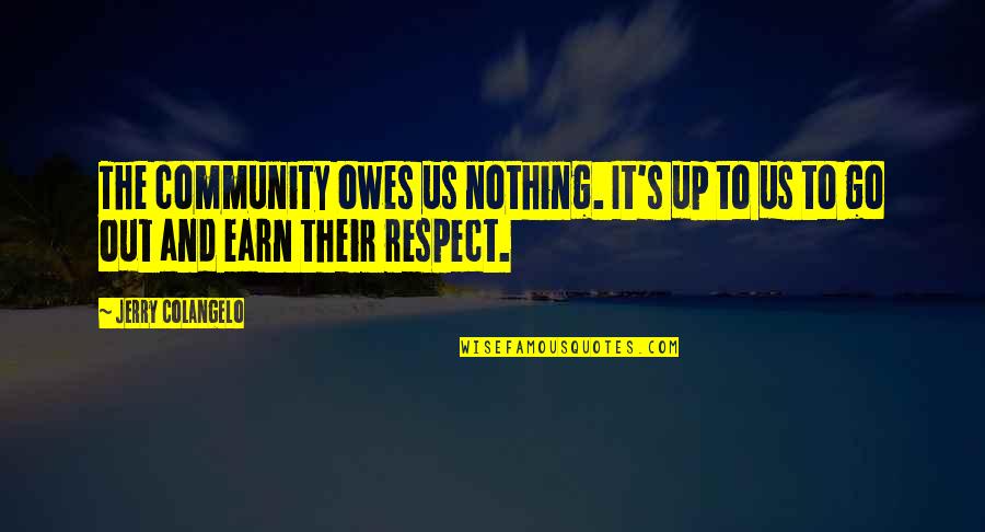 Earn The Respect Quotes By Jerry Colangelo: The community owes us nothing. It's up to
