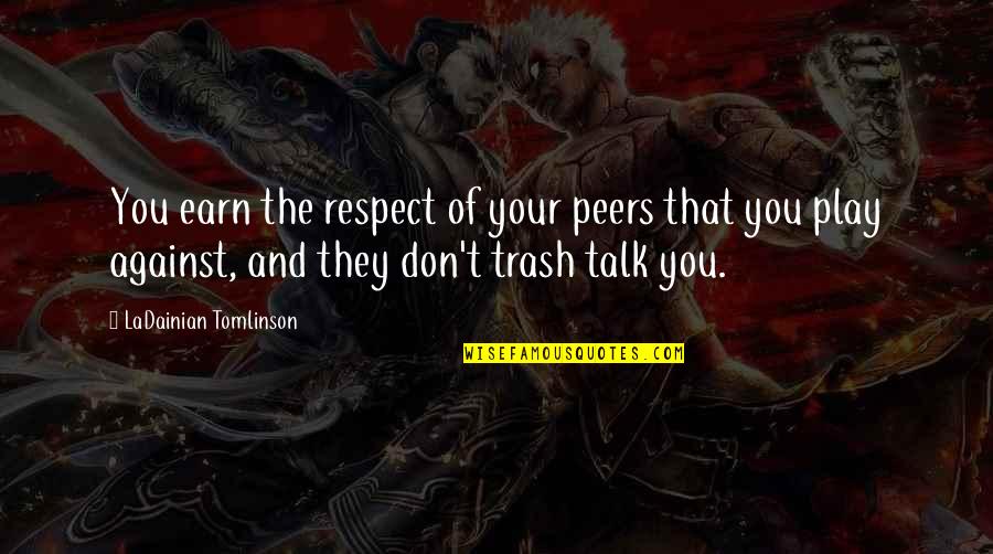 Earn The Respect Quotes By LaDainian Tomlinson: You earn the respect of your peers that