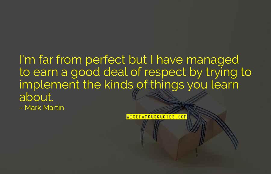 Earn The Respect Quotes By Mark Martin: I'm far from perfect but I have managed