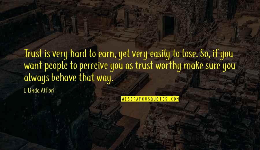 Earn Trust Quotes By Linda Alfiori: Trust is very hard to earn, yet very