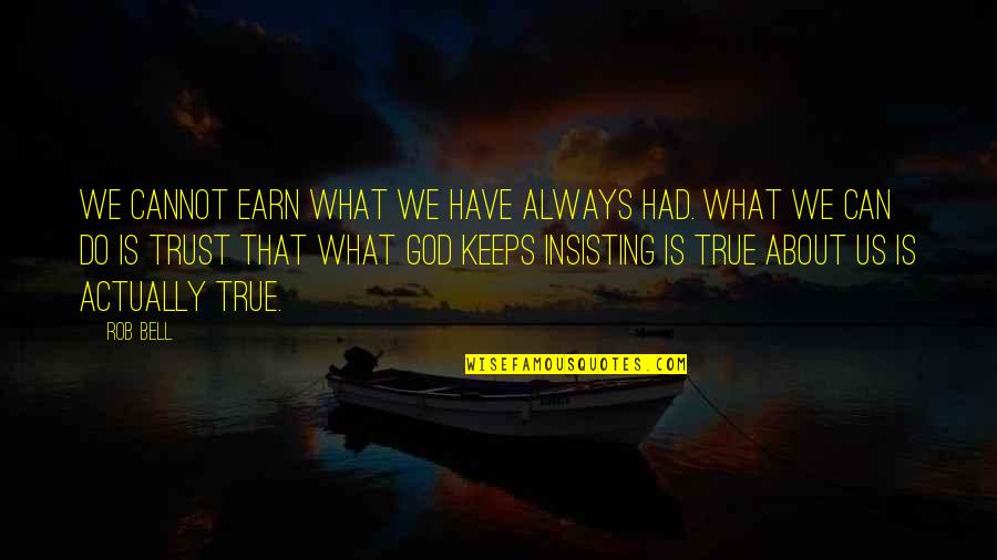 Earn Trust Quotes By Rob Bell: We cannot earn what we have always had.