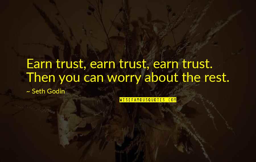Earn Trust Quotes By Seth Godin: Earn trust, earn trust, earn trust. Then you