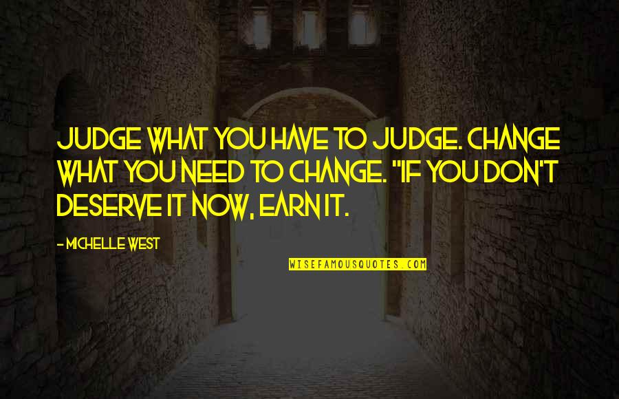 Earn What You Deserve Quotes By Michelle West: Judge what you have to judge. Change what