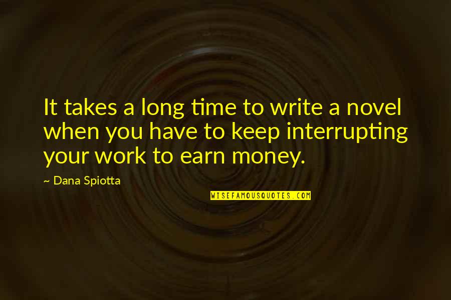 Earn Your Own Money Quotes By Dana Spiotta: It takes a long time to write a