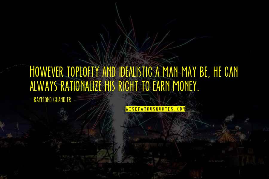 Earn Your Own Money Quotes By Raymond Chandler: However toplofty and idealistic a man may be, Earn Your Own Money Quotes By Raymond Chandler: However toplofty and idealistic a man may be,