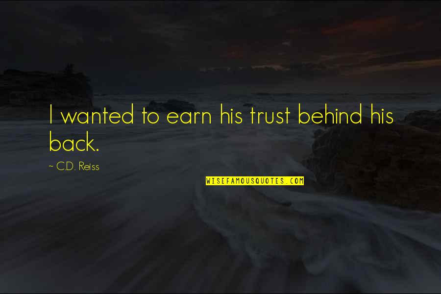 Earn'd Quotes By C.D. Reiss: I wanted to earn his trust behind his