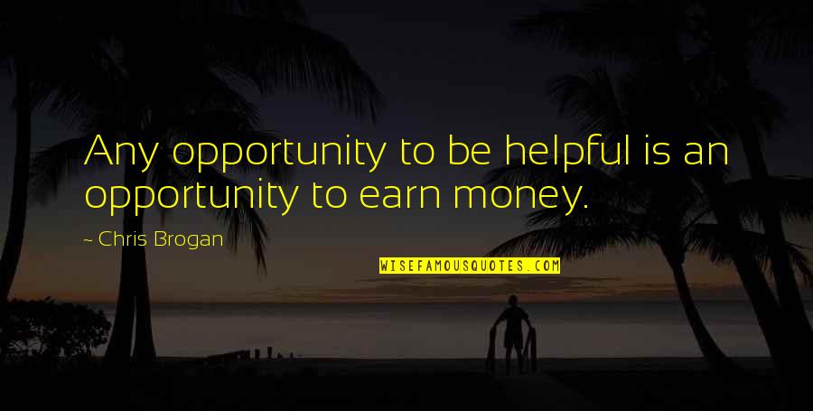 Earn'd Quotes By Chris Brogan: Any opportunity to be helpful is an opportunity