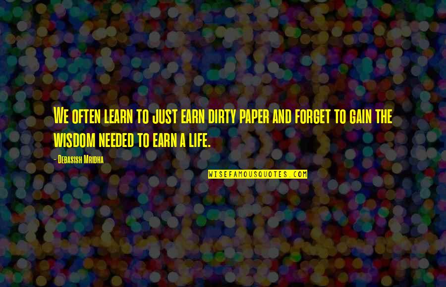 Earn'd Quotes By Debasish Mridha: We often learn to just earn dirty paper