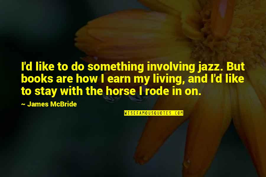 Earn'd Quotes By James McBride: I'd like to do something involving jazz. But