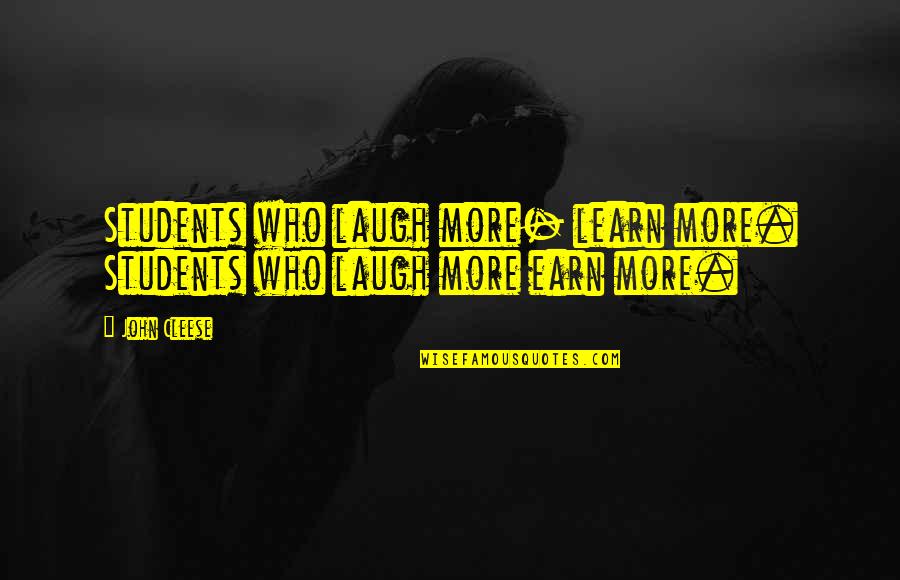 Earn'd Quotes By John Cleese: Students who laugh more- learn more. Students who
