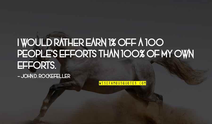 Earn'd Quotes By John D. Rockefeller: I would rather earn 1% off a 100