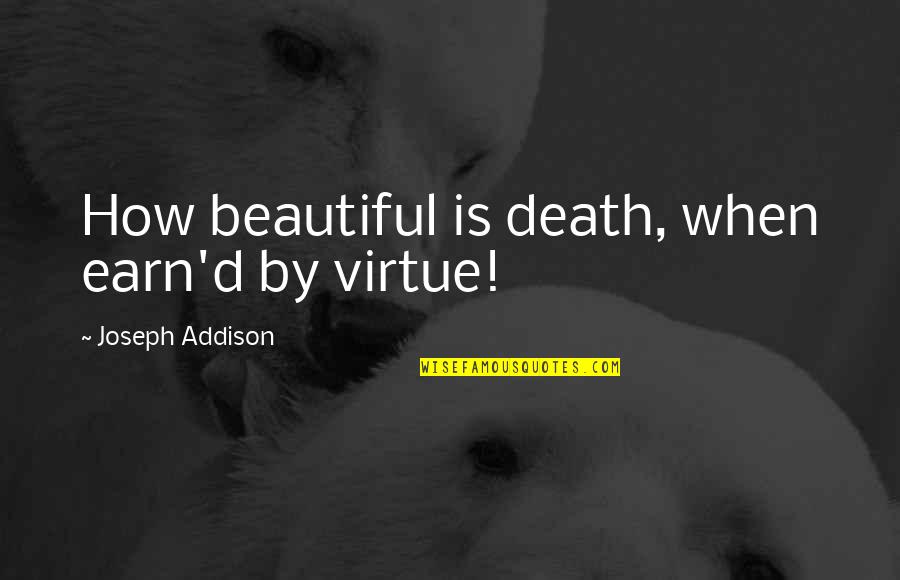 Earn'd Quotes By Joseph Addison: How beautiful is death, when earn'd by virtue!