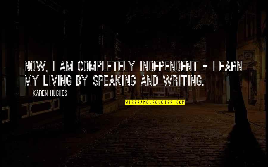 Earn'd Quotes By Karen Hughes: Now, I am completely independent - I earn