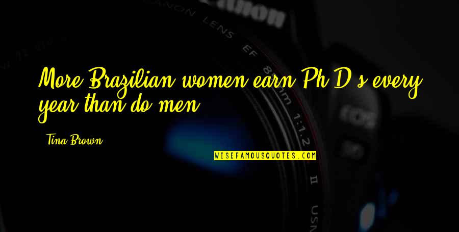 Earn'd Quotes By Tina Brown: More Brazilian women earn Ph.D.s every year than