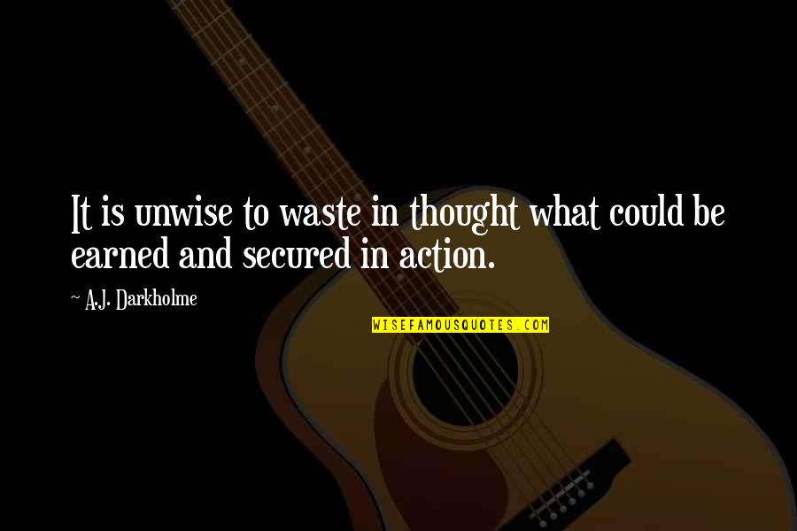 Earned In Quotes By A.J. Darkholme: It is unwise to waste in thought what