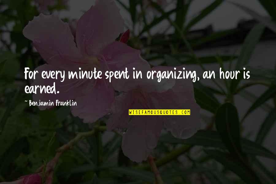 Earned In Quotes By Benjamin Franklin: For every minute spent in organizing, an hour