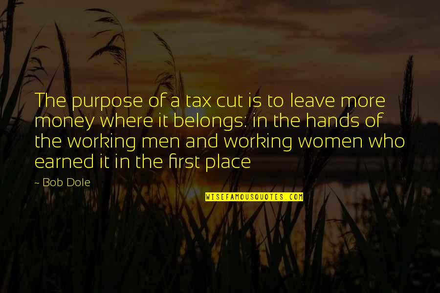 Earned In Quotes By Bob Dole: The purpose of a tax cut is to
