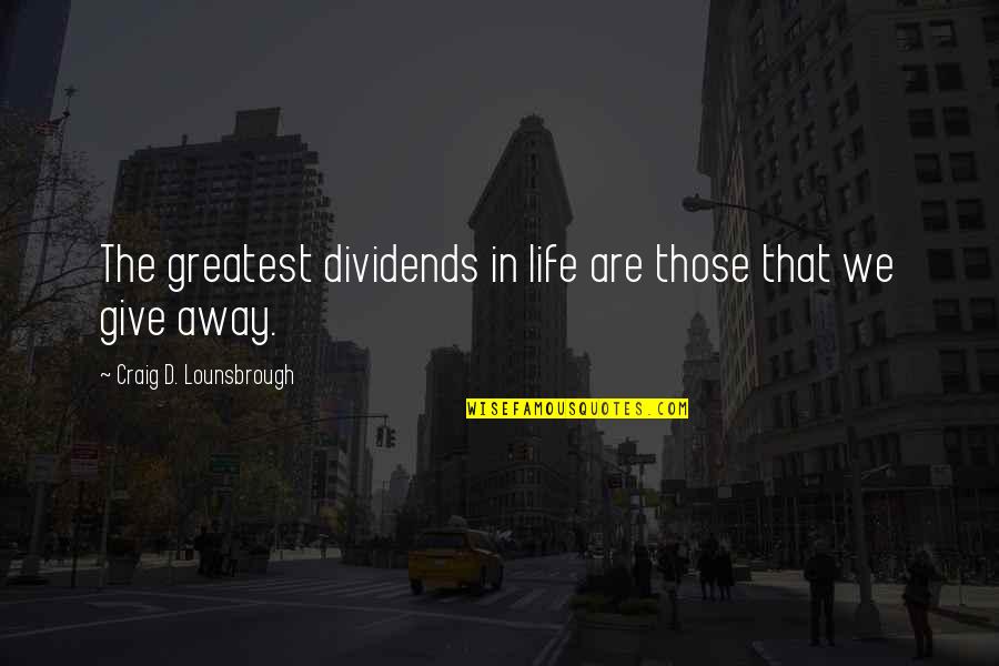 Earned In Quotes By Craig D. Lounsbrough: The greatest dividends in life are those that