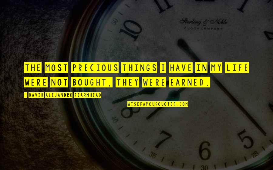 Earned In Quotes By David Alejandro Fearnhead: The most precious things I have in my