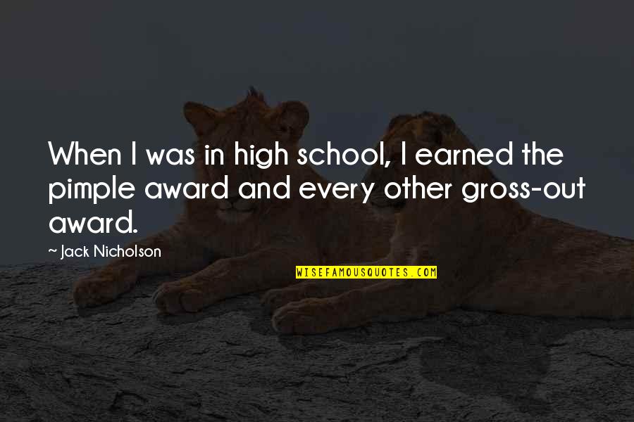 Earned In Quotes By Jack Nicholson: When I was in high school, I earned