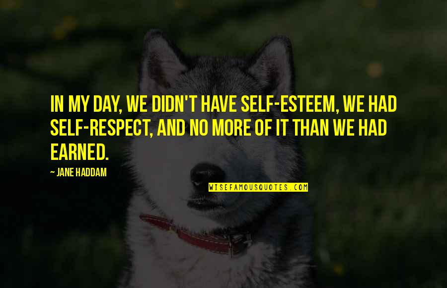 Earned In Quotes By Jane Haddam: In my day, we didn't have self-esteem, we