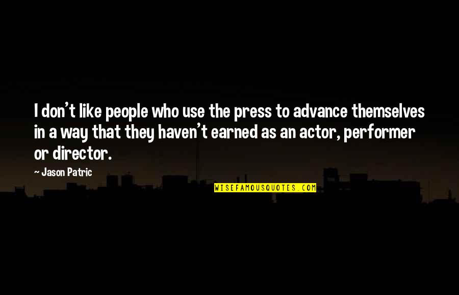 Earned In Quotes By Jason Patric: I don't like people who use the press