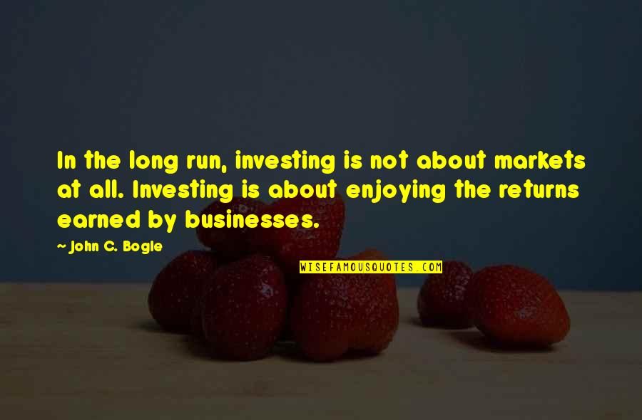 Earned In Quotes By John C. Bogle: In the long run, investing is not about