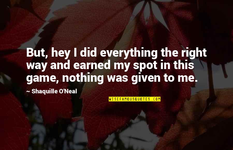 Earned In Quotes By Shaquille O'Neal: But, hey I did everything the right way