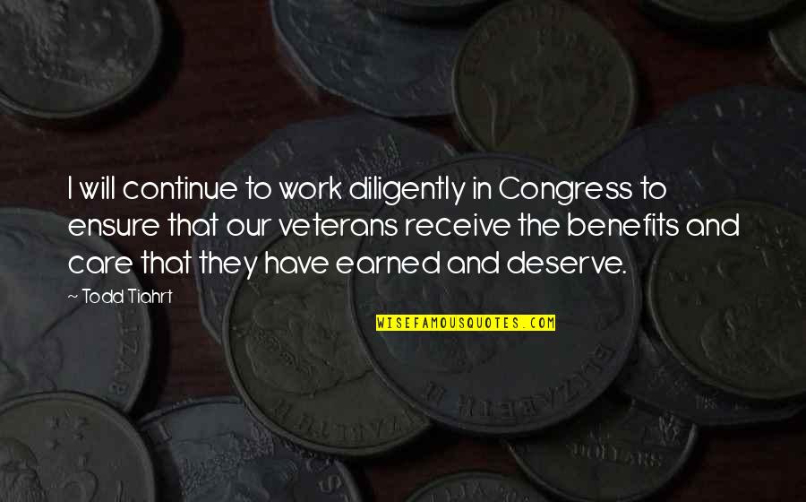 Earned In Quotes By Todd Tiahrt: I will continue to work diligently in Congress