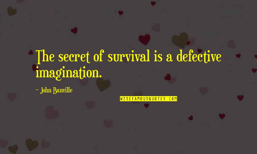 Earned Media Quotes By John Banville: The secret of survival is a defective imagination. Earned Media Quotes By John Banville: The secret of survival is a defective imagination.