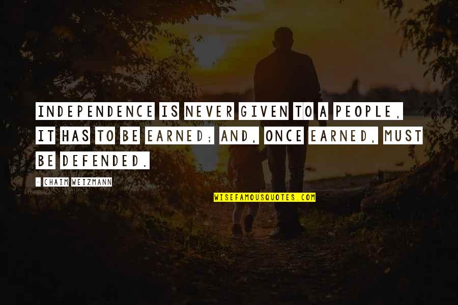 Earned Never Given Quotes By Chaim Weizmann: Independence is never given to a people, it Earned Never Given Quotes By Chaim Weizmann: Independence is never given to a people, it