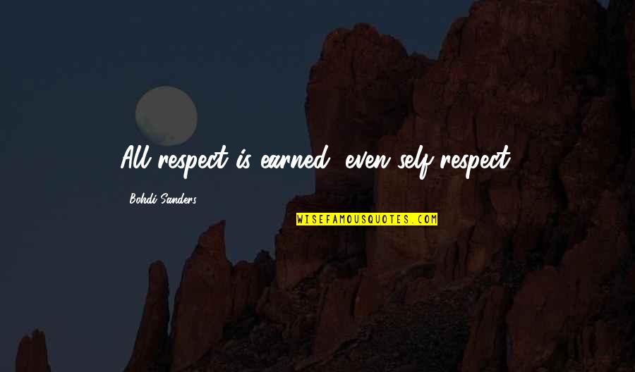 Earned Respect Quotes By Bohdi Sanders: All respect is earned, even self-respect.